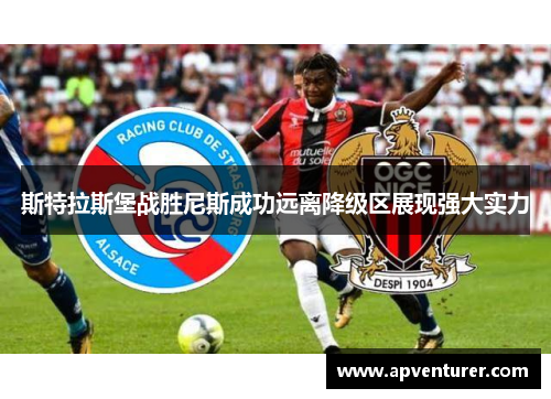 斯特拉斯堡战胜尼斯成功远离降级区展现强大实力