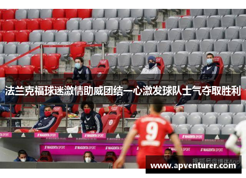 法兰克福球迷激情助威团结一心激发球队士气夺取胜利