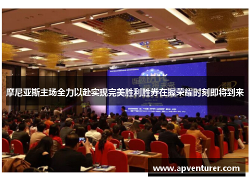 摩尼亚斯主场全力以赴实现完美胜利胜券在握荣耀时刻即将到来