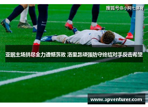 亚眠主场拼尽全力遗憾落败 洛里昂顽强防守终结对手反击希望