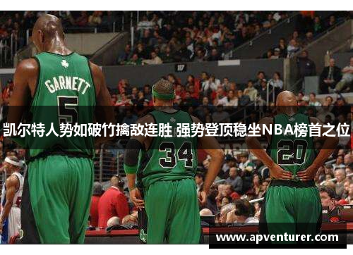 凯尔特人势如破竹擒敌连胜 强势登顶稳坐NBA榜首之位